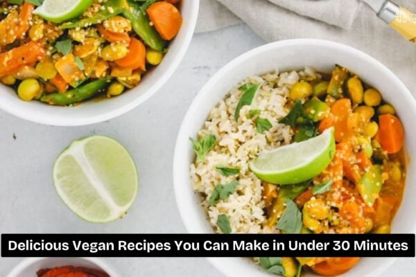 Delicious Vegan Recipes You Can Make in Under 30 Minutes Delicious Vegan Recipes You Can Make in Under 30 Minutes